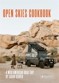 Sarah Glover - The Open Skies Cookbook: A Wild American Road Trip.