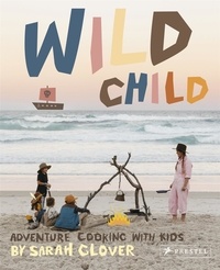 Sarah Glover - Wild Child - Adventure cooking with kids.