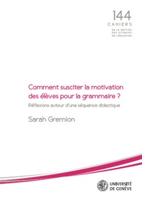 Sarah Gremion - Comment susciter la motivation des élèves pour la grammaire ? - Réflexions autour d'une séquence didactique.