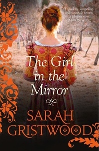 Sarah Gristwood - The Girl in the Mirror.