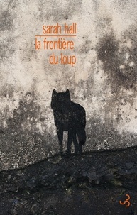 Sarah Hall - La frontière du loup.