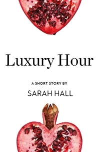 Sarah Hall - Luxury Hour - A Short Story from the collection, Reader, I Married Him.