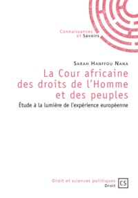 Sarah Hanffou Nana - La Cour africaine des droits de l'Homme et des peuples - Etude à la lumière de l'expérience européenne.