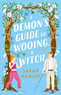 Sarah Hawley - A Demon's Guide to Wooing a Witch - ‘Whimsically sexy, charmingly romantic, and magically hilarious.’ Ali Hazelwood.