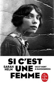 Sarah Helm - Si c'est une femme - Vie et mort à Ravensbrück.