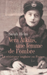 Sarah Helm - Vera Atkins, une femme de l'ombre - La résistance anglaise en France.