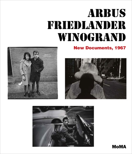 Sarah Hermanson Meister et Max Kozloff - Arbus Friedlander Winogrand - New Documents, 1967.