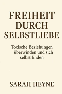 Freiheit durch Selbstliebe- toxische Beziehungen überwinden und sich selbst finden