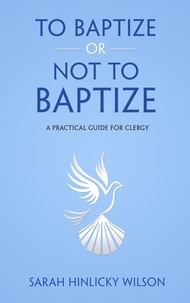  Sarah Hinlicky Wilson - To Baptize or Not to Baptize.