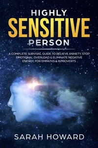  Sarah Howard - Highly Sensitive Person: A complete Survival Guide to Relieve Anxiety, Stop Emotional Overload &amp; Eliminate Negative Energy, for Empaths &amp; Introverts.