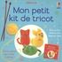 Sarah Hull et Ian McNee - Mon petit kit de tricot - Coffret avec des aiguilles à tricoter, 3 pelotes de laine, du rembourrage, 2 aiguilles à coudre, 6 boutons en bois, du fil.