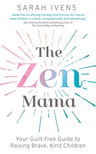The Zen Mama. Your guilt-free guide to raising brave, kind children