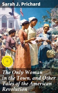The Only Woman in the Town, and Other Tales of the American Revolution