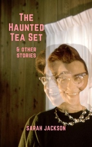  Sarah Jackson - The Haunted Tea Set &amp; Other Stories.