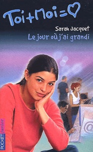 Sarah Jacquet - Toi Et Moi Tome 19 : Le Jour Ou J'Ai Grandi.