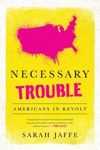 Sarah Jaffe - Necessary Trouble - Americans in Revolt.