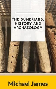  Sarah James et  Michael James - The Sumerians: History and Archaeology.