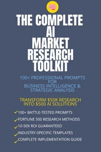 The Complete AI Market Research Toolkit: 100+ Professional Prompts for Business Intelligence &amp; Strategic Analysis