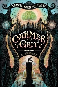 Sarah Jean Horwitz - Carmer and Grit, Book One: The Wingsnatchers.