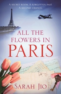 Sarah Jio - All the Flowers in Paris - The captivating and unforgettable wartime read you don't want to miss!.