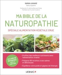 Sarah Juhasz - Ma bible de la naturopathie spéciale alimentation végétale crue.