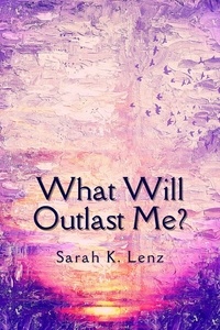  Sarah K. Lenz - What Will Outlast Me?.
