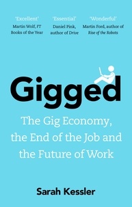 Sarah Kessler - Gigged - The Gig Economy, the End of the Job and the Future of Work.