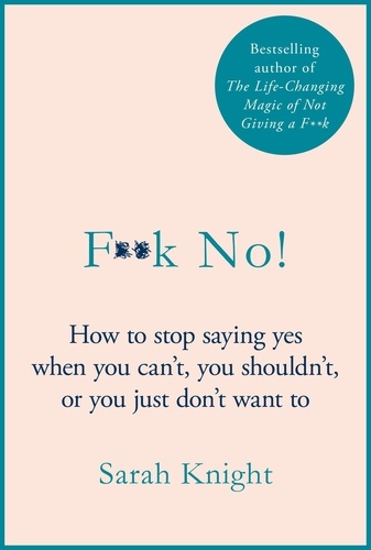 F**k No!. How to stop saying yes, when you can't, you shouldn't, or you just don't want to