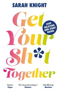 Sarah Knight - Get Your Sh*t Together - The New York Times Bestseller.