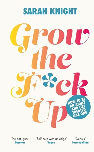 Grow the F*ck Up. How to be an adult and get treated like one