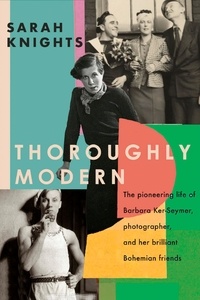 Sarah Knights - Thoroughly Modern - The pioneering life of Barbara Ker-Seymer, photographer, and her brilliant Bohemian friends.
