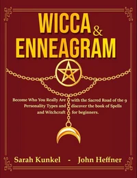 Wicca &amp; Enneagram: Become Who You Really Are with the Sacred Road of the 9 Personality Types and Discover the Book of Spells and Witchcraft for Beginners