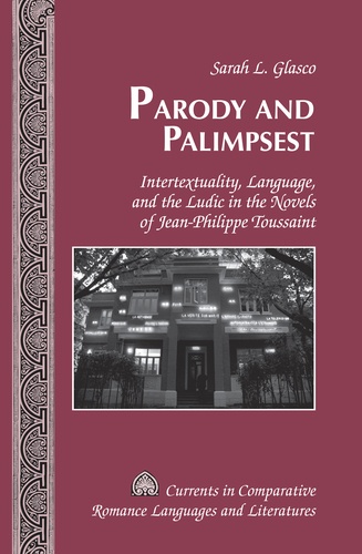 Sarah l. Glasco - Parody and Palimpsest - Intertextuality, Language, and the Ludic in the Novels of Jean-Philippe Toussaint.