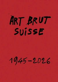 Art brut suisse 1945 – 2026