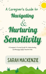  Sarah Mackenzie - A Caregiver's Guide to Navigating and Nurturing Sensitivity.