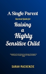  Sarah Mackenzie - A Single Parent Survival Guide for Raising a Highly Sensitive Child.
