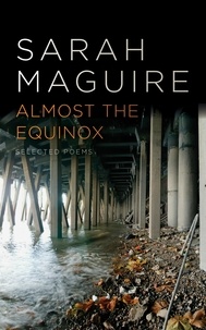Sarah Maguire - Almost the Equinox - Selected Poems.