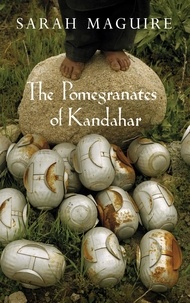 Sarah Maguire - The Pomegranates of Kandahar.