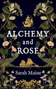 Sarah Maine - Alchemy and Rose - A sweeping new novel from the author of The House Between Tides, the Waterstones Scottish Book of the Year.