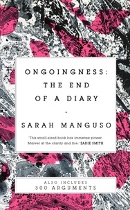 Sarah Manguso - Ongoingness/ 300 Arguments.