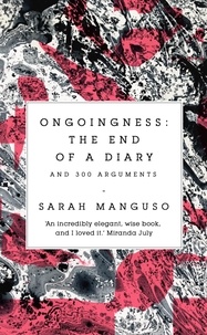 Sarah Manguso - Ongoingness - the End of a Diary.