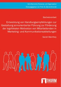 Entwicklung von Handlungsempfehlungen zur Gestaltung sinnorientierter Führung zur Förderung der logofokalen Motivation von Mitarbeitenden in Marketing- und Kommunikationsabteilungen