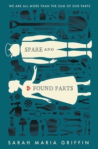 Sarah Maria Griffin - Spare and Found Parts.