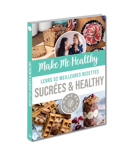 Make Me Healthy. Leurs 52 meilleures recettes sucrées & healthy