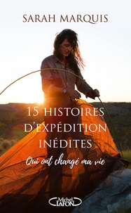 Sarah Marquis - 15 histoires d'expédition inédites qui ont changé ma vie.