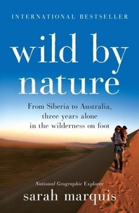 Sarah Marquis - Wild by Nature - From Siberia to Australia, Three Years Alone in the Wilderness on Foot.
