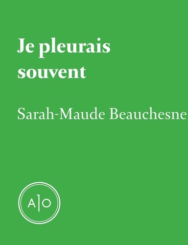 Sarah-Maude Beauchesne - Je pleurais souvent.