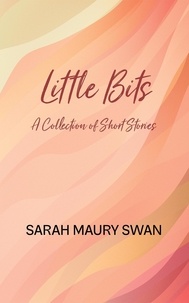  Sarah Maury Swan - Little Bits:  A Collection of Short Stories.