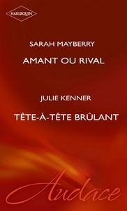 Sarah Mayberry et Julie Kenner - Amant ou rival - Tête-à-tête brûlant (Harlequin Audace).