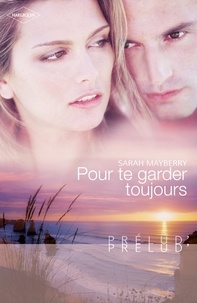 Sarah Mayberry - Pour te garder toujours (Harlequin Prélud').